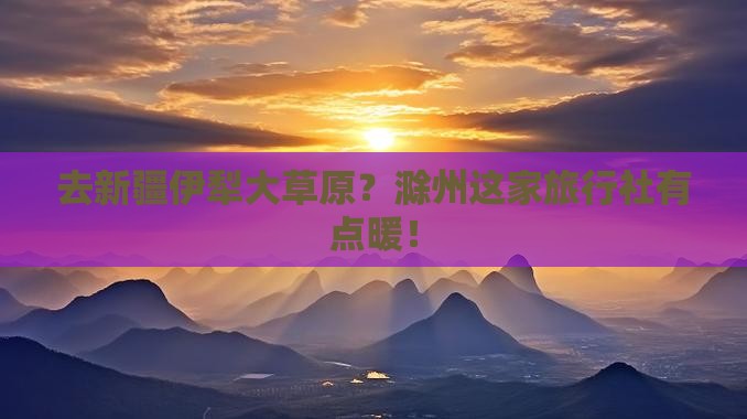 滁州去新疆伊犁大草原旅行社 滁州去新疆伊犁大草原旅行社