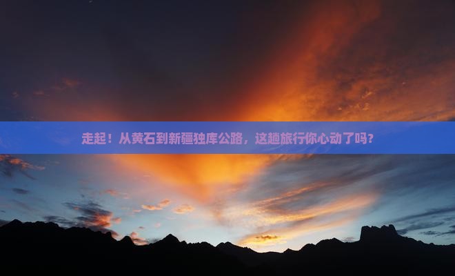 黄石到新疆独库公路旅游