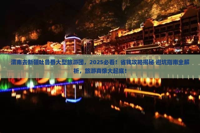 渭南去新疆吐鲁番大型旅游团