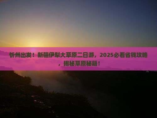 忻州去新疆伊犁大草原二日游