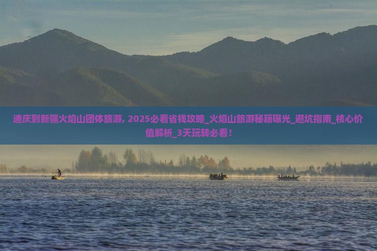 迪庆到新疆火焰山团体旅游