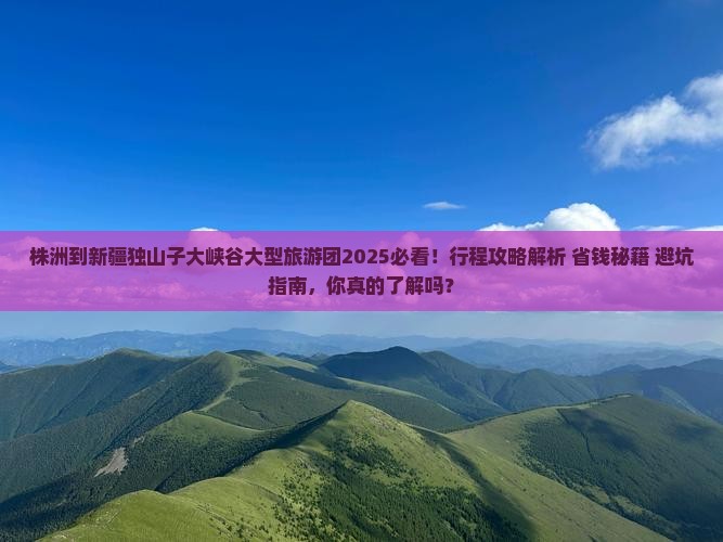 株洲到新疆独山子大峡谷大型旅游团