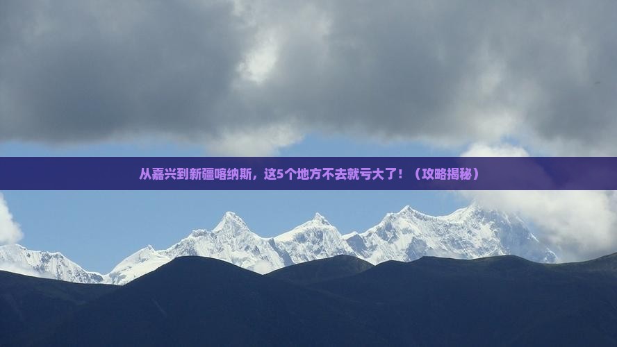 嘉兴到新疆喀纳斯必去地