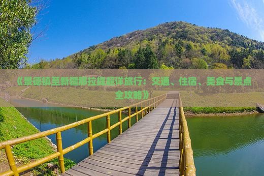 《景德镇至新疆那拉提超详旅行：交通、住宿、美食与景点全攻略》