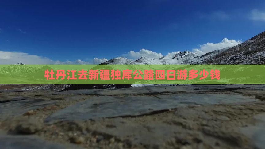 牡丹江去新疆独库公路四日游多少钱