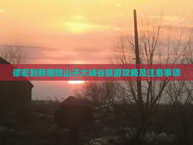 德宏到新疆独山子大峡谷旅游攻略及注意事项