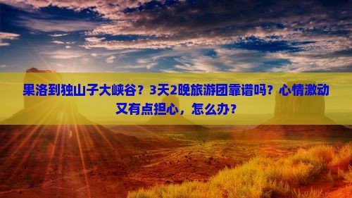 果洛到新疆独山子大峡谷大型旅游团