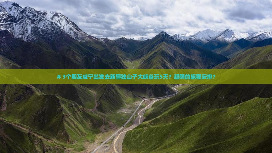 咸宁到新疆独山子大峡谷五日游