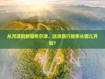 河源去新疆布尔津大型旅游团