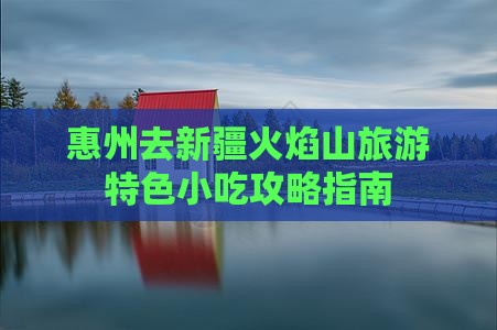 惠州去新疆火焰山旅游小吃