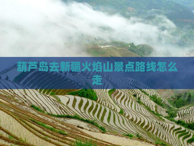 葫芦岛去新疆火焰山景点