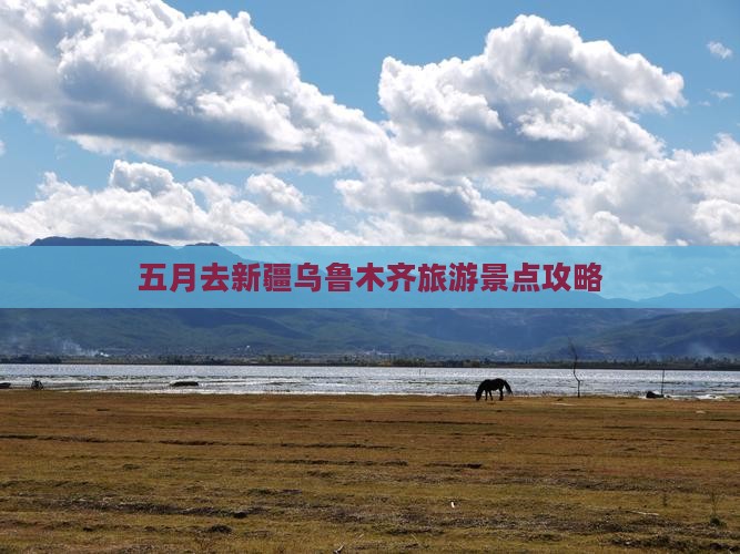 五月去新疆乌鲁木齐哪里玩