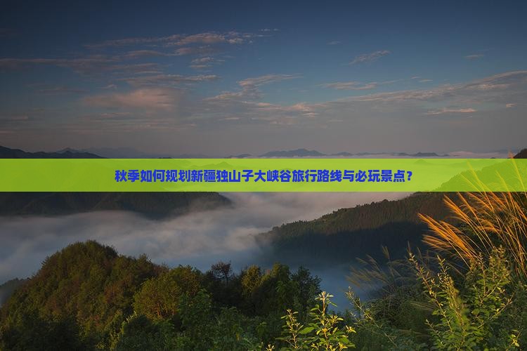 秋天去新疆独山子大峡谷哪里玩