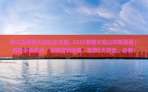 怒江去新疆火焰山必去地