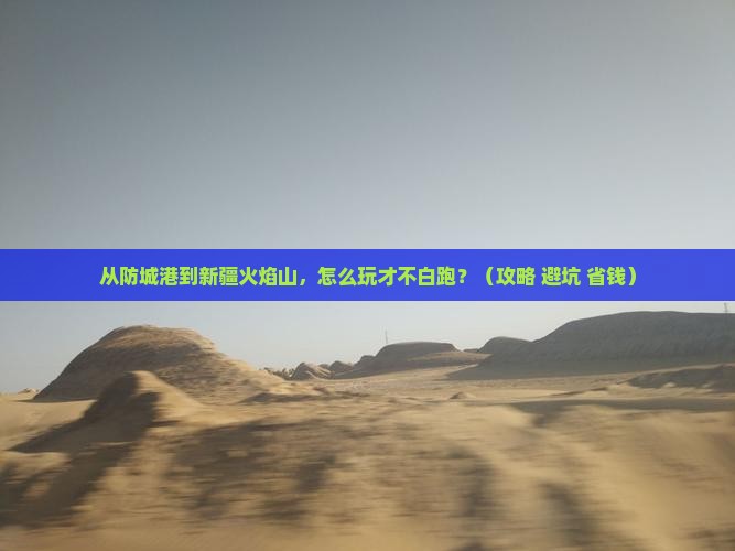 防城港去新疆火焰山哪里玩