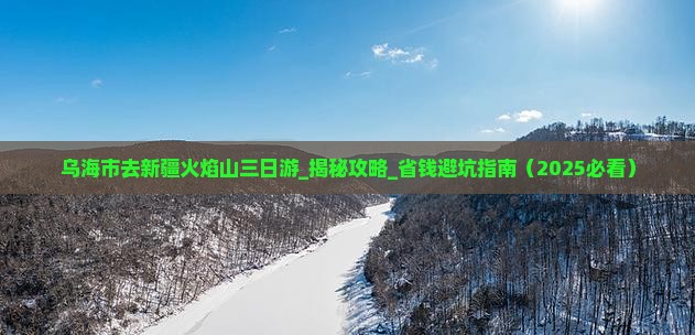 乌海市去新疆火焰山三日游