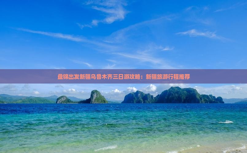盘锦去新疆乌鲁木齐三日游