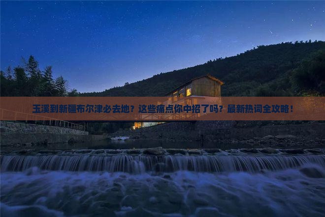 玉溪到新疆布尔津必去地