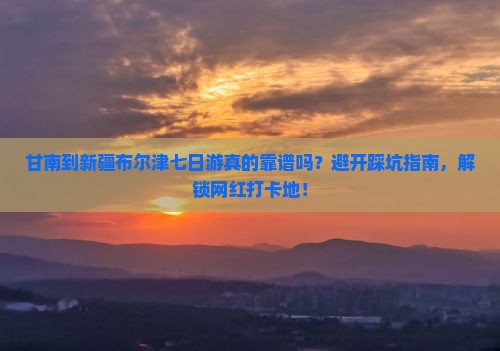 甘南到新疆布尔津七日游