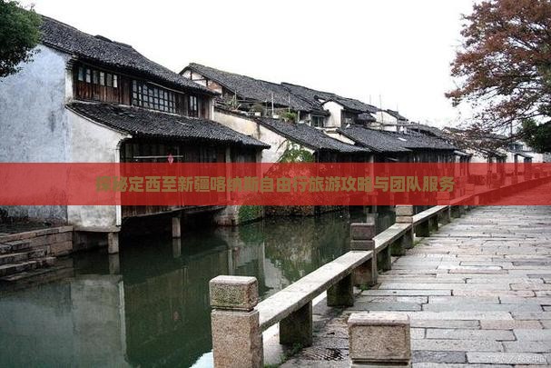 探秘定西至新疆喀纳斯自由行旅游攻略与团队服务