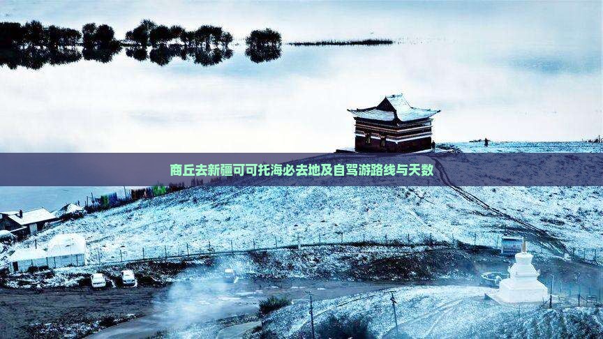 商丘去新疆可可托海必去地