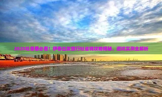 伊春去新疆吐鲁番旅行社