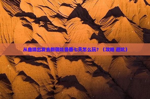 曲靖去新疆吐鲁番七日游