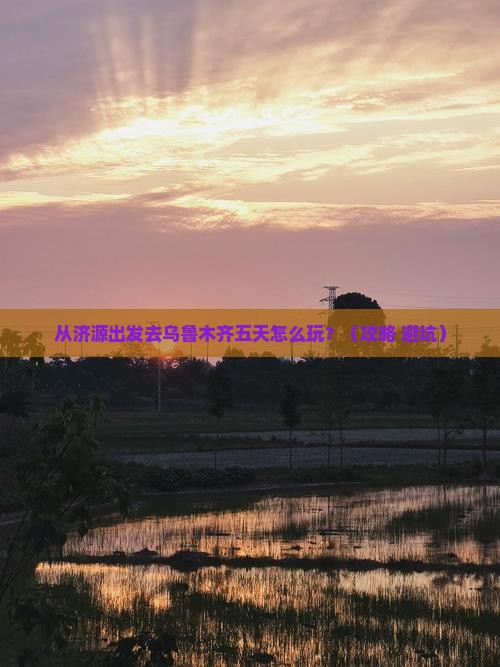 济源到新疆乌鲁木齐五日游