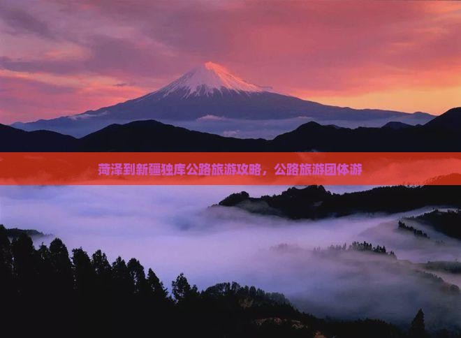 菏泽到新疆独库公路团体旅游