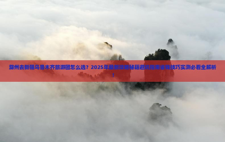 滁州去新疆乌鲁木齐大型旅游团