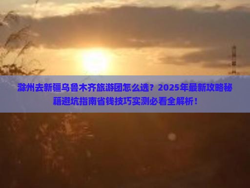 滁州去新疆乌鲁木齐大型旅游团