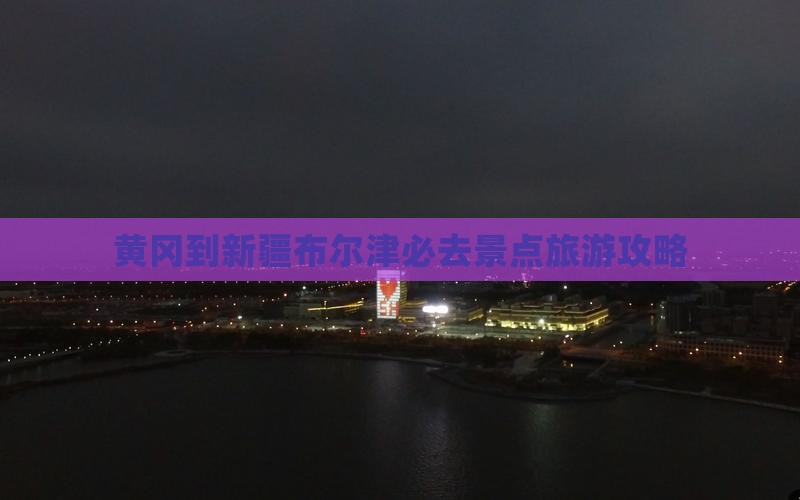 黄冈到新疆布尔津必去地