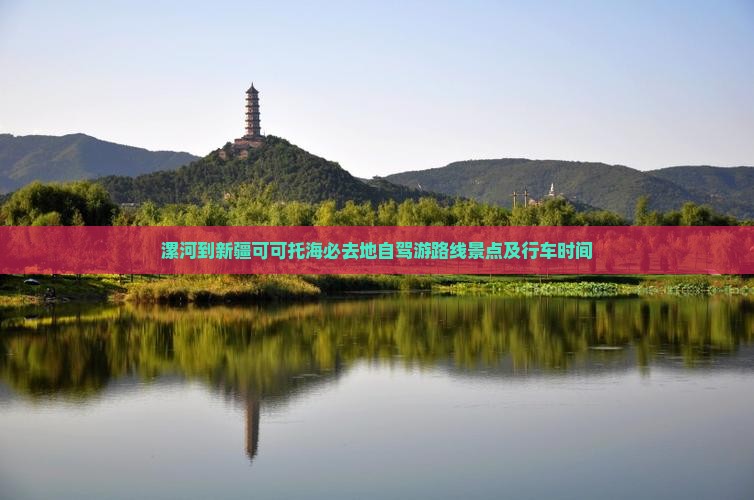 漯河到新疆可可托海必去地