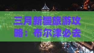 三月到新疆布尔津哪里玩