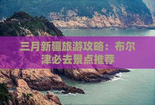 三月到新疆布尔津哪里玩