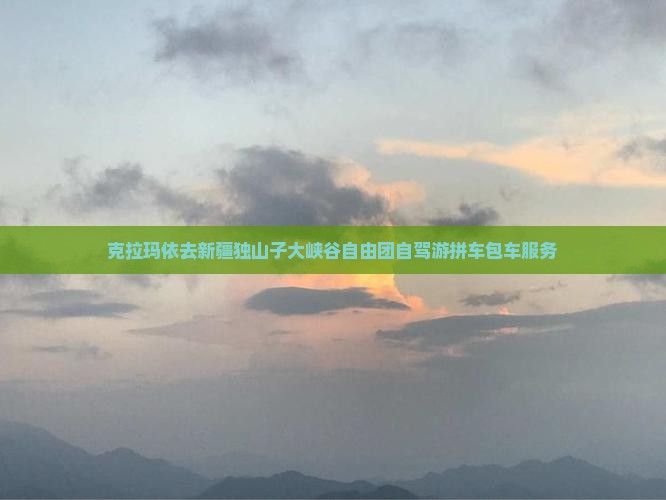 克拉玛依去新疆独山子大峡谷自由团