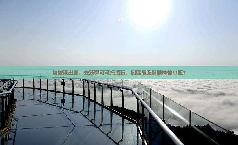 防城港去新疆可可托海旅游小吃