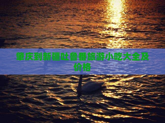肇庆到新疆吐鲁番旅游小吃