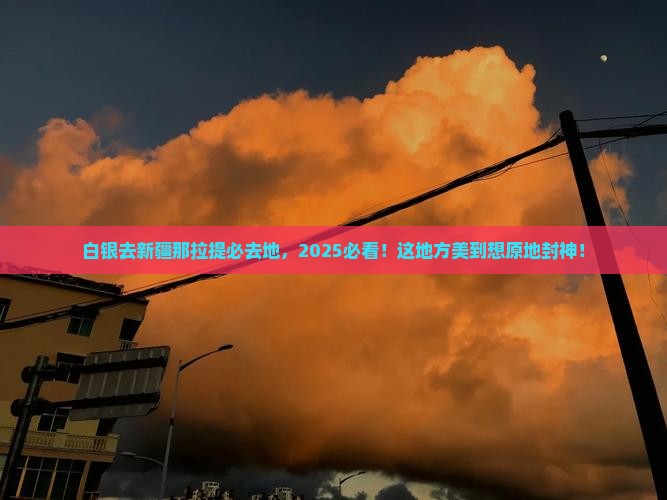 白银去新疆那拉提必去地