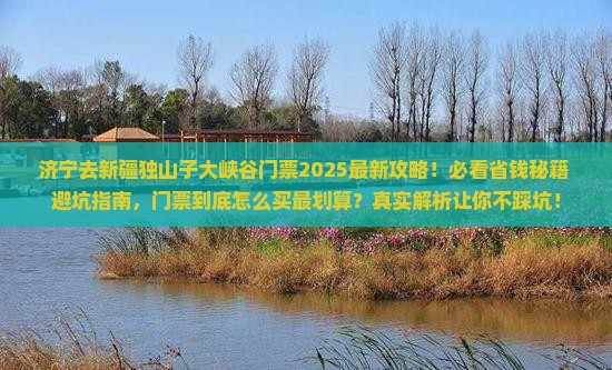 济宁去新疆独山子大峡谷门票