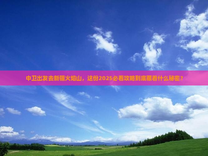 中卫去新疆火焰山景点