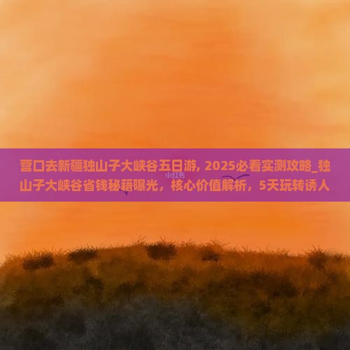 营口去新疆独山子大峡谷五日游
