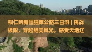 铜仁到新疆独库公路三日游