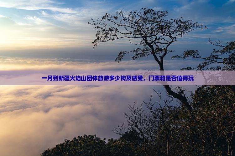 一月到新疆火焰山团体旅游
