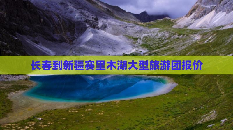 长春到新疆赛里木湖大型旅游团