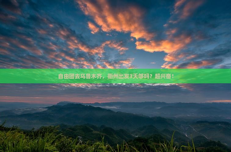 衢州去新疆乌鲁木齐自由团