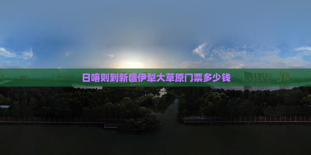 日喀则到新疆伊犁大草原门票