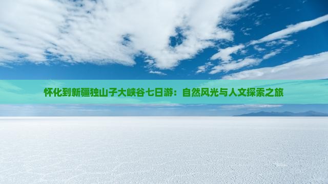 怀化到新疆独山子大峡谷七日游