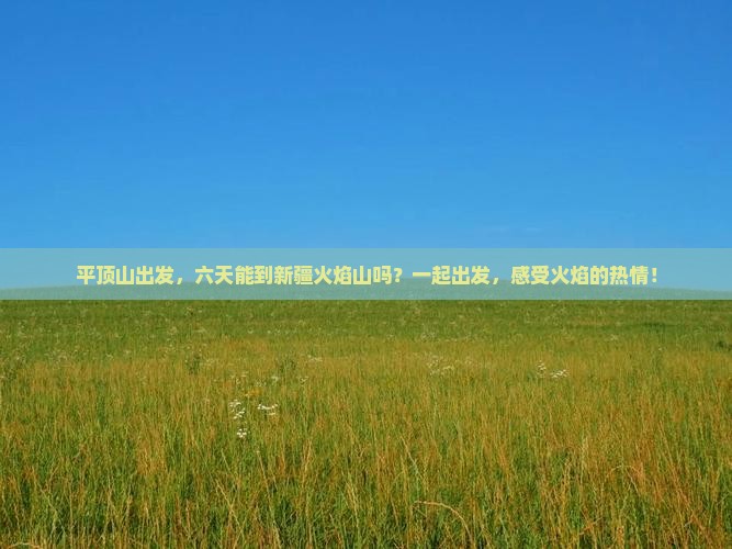 平顶山到新疆火焰山六日游