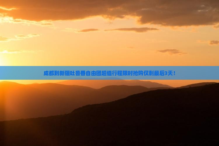成都到新疆吐鲁番自由团